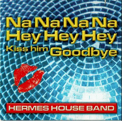 hermes house band na na hey hey kiss him goodbye|Hermes House Band .